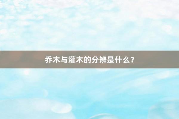 乔木与灌木的分辨是什么？