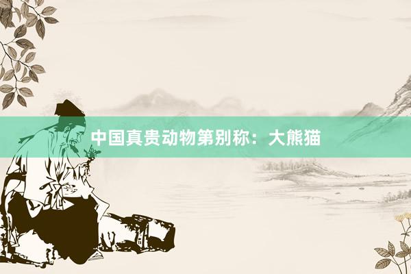 中国真贵动物第别称：大熊猫